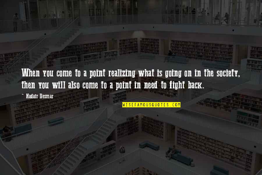 What Is Society Quotes By Nadair Desmar: When you come to a point realizing what