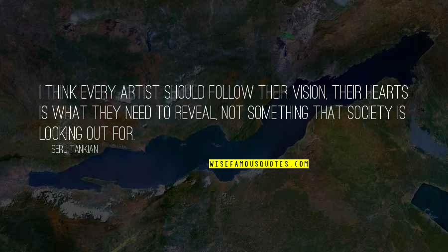 What Is Society Quotes By Serj Tankian: I think every artist should follow their vision,