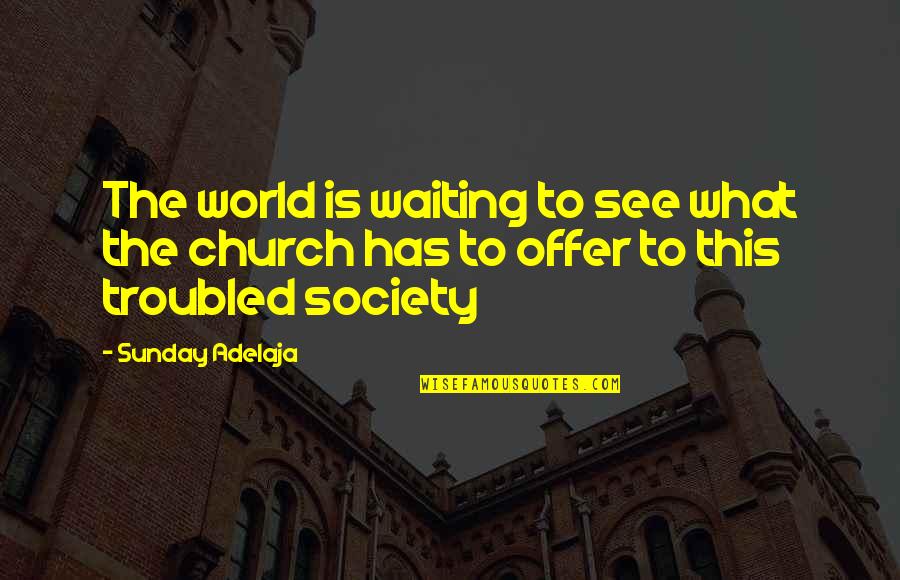 What Is Society Quotes By Sunday Adelaja: The world is waiting to see what the