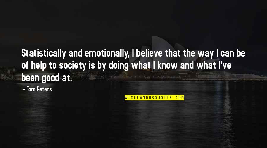 What Is Society Quotes By Tom Peters: Statistically and emotionally, I believe that the way