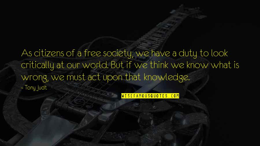 What Is Society Quotes By Tony Judt: As citizens of a free society, we have