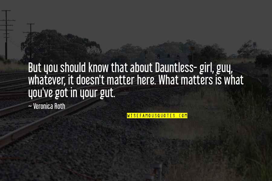 What Is Society Quotes By Veronica Roth: But you should know that about Dauntless- girl,