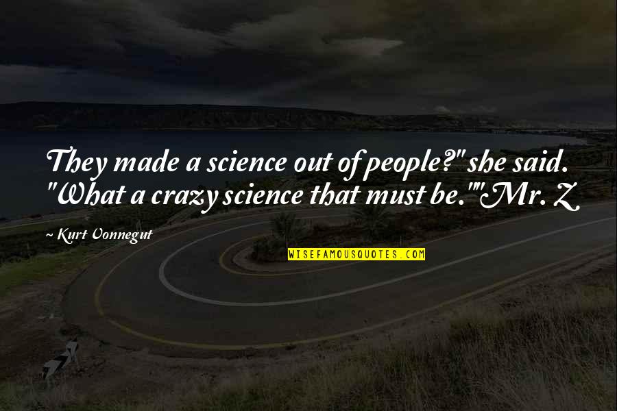 What Is Sociology Quotes By Kurt Vonnegut: They made a science out of people?" she