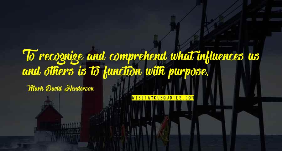 What Is Sociology Quotes By Mark David Henderson: To recognize and comprehend what influences us and