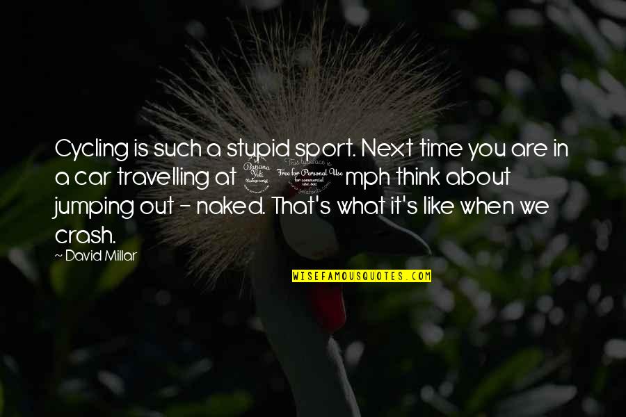What Is Sports Quotes By David Millar: Cycling is such a stupid sport. Next time