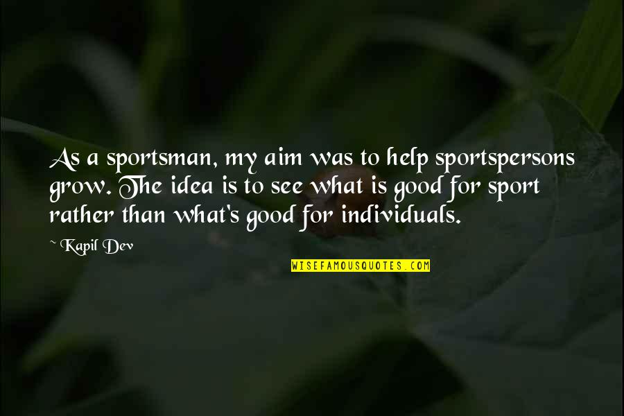 What Is Sports Quotes By Kapil Dev: As a sportsman, my aim was to help