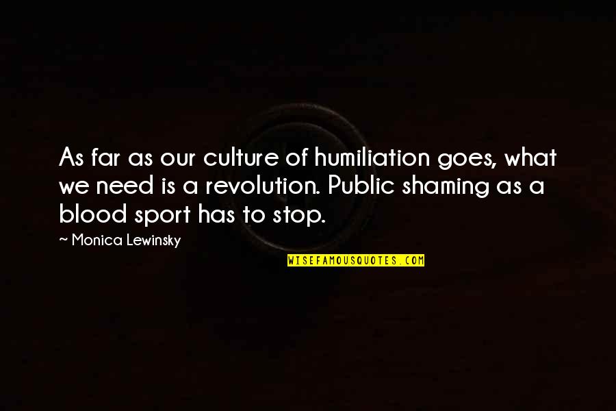 What Is Sports Quotes By Monica Lewinsky: As far as our culture of humiliation goes,