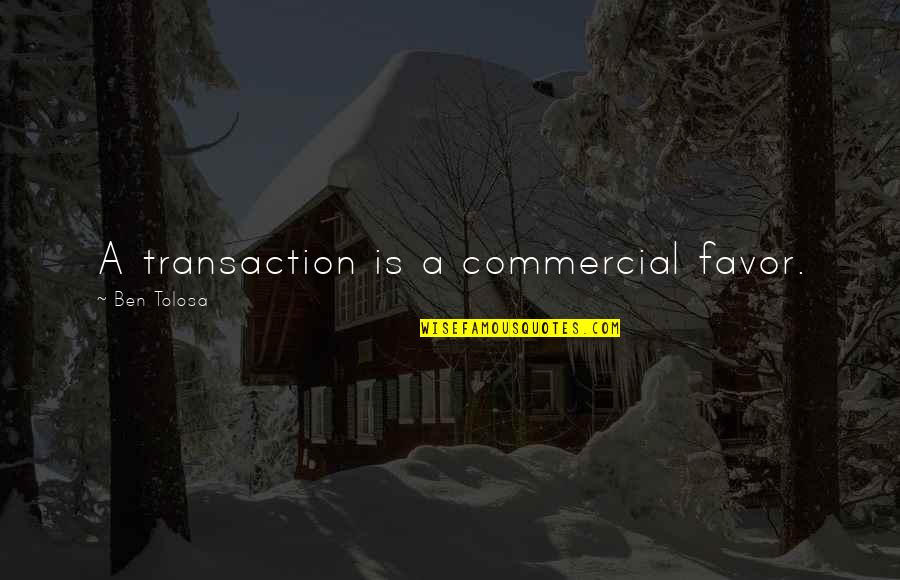 What Is Spot Quote Quotes By Ben Tolosa: A transaction is a commercial favor.