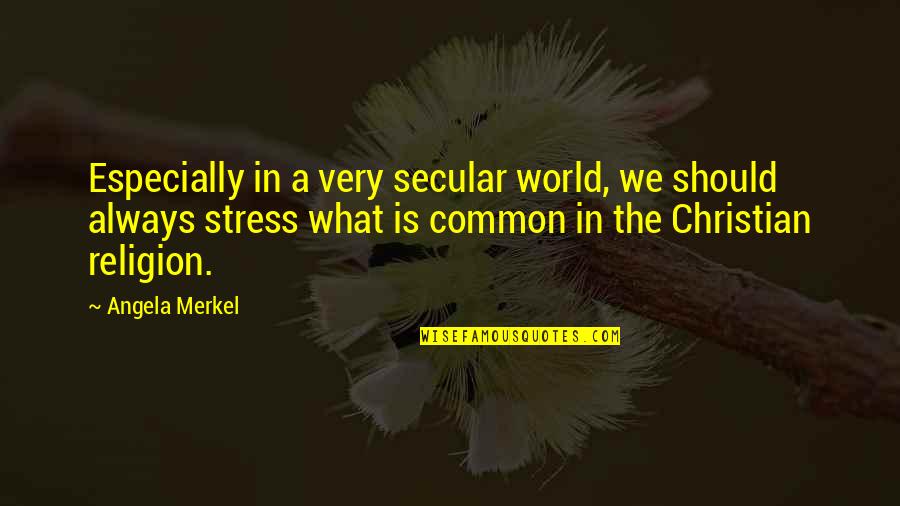 What Is Stress Quotes By Angela Merkel: Especially in a very secular world, we should