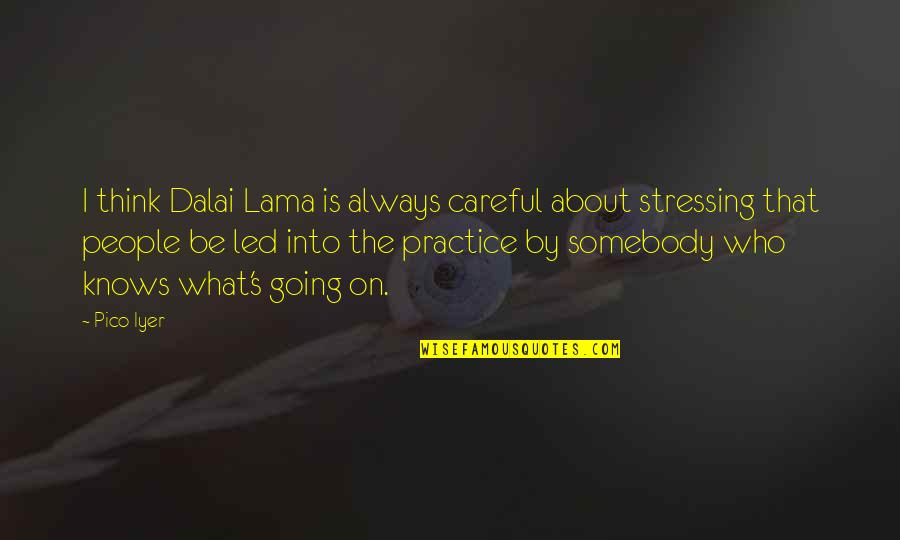 What Is Stress Quotes By Pico Iyer: I think Dalai Lama is always careful about
