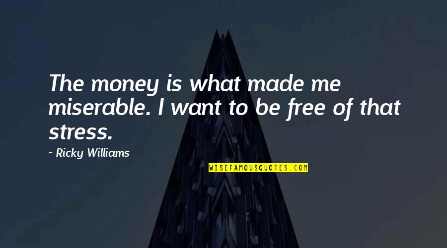 What Is Stress Quotes By Ricky Williams: The money is what made me miserable. I