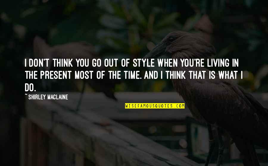 What Is Style Quotes By Shirley Maclaine: I don't think you go out of style