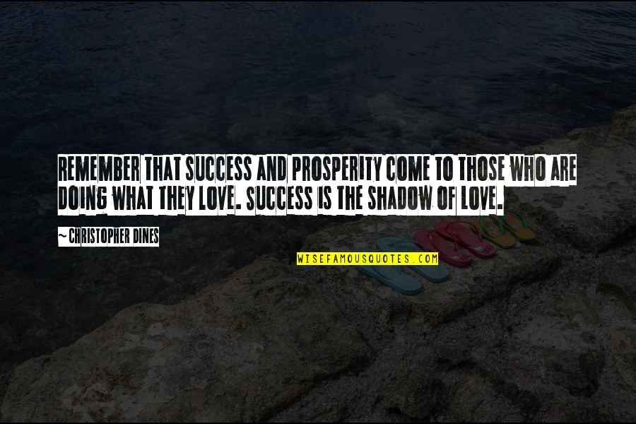 What Is Success Quotes By Christopher Dines: Remember that success and prosperity come to those