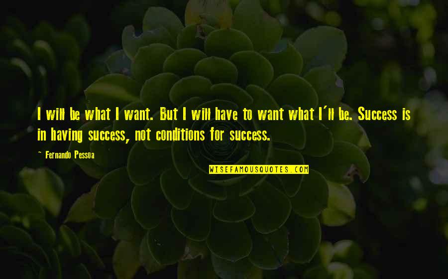 What Is Success Quotes By Fernando Pessoa: I will be what I want. But I