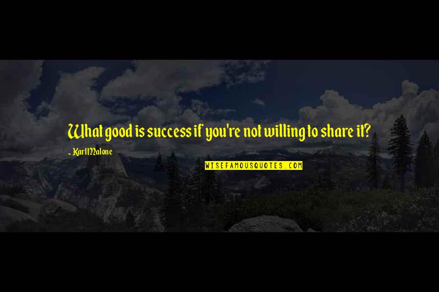 What Is Success Quotes By Karl Malone: What good is success if you're not willing