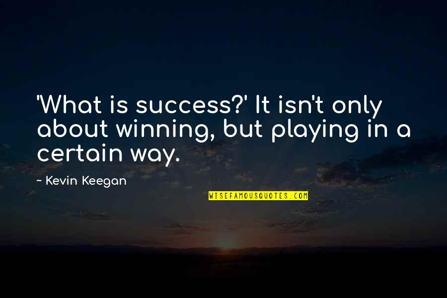 What Is Success Quotes By Kevin Keegan: 'What is success?' It isn't only about winning,