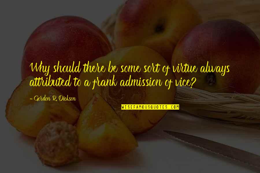 What Is The Best Anime Quote Quotes By Gordon R. Dickson: Why should there be some sort of virtue What Is The Best Anime Quote Quotes By Gordon R. Dickson: Why should there be some sort of virtue