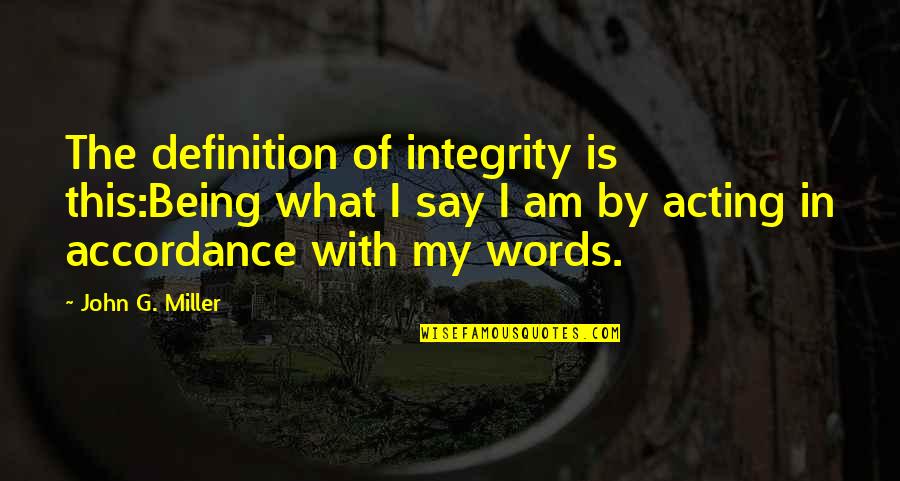 What Is The Best Definition Of A Quotes By John G. Miller: The definition of integrity is this:Being what I