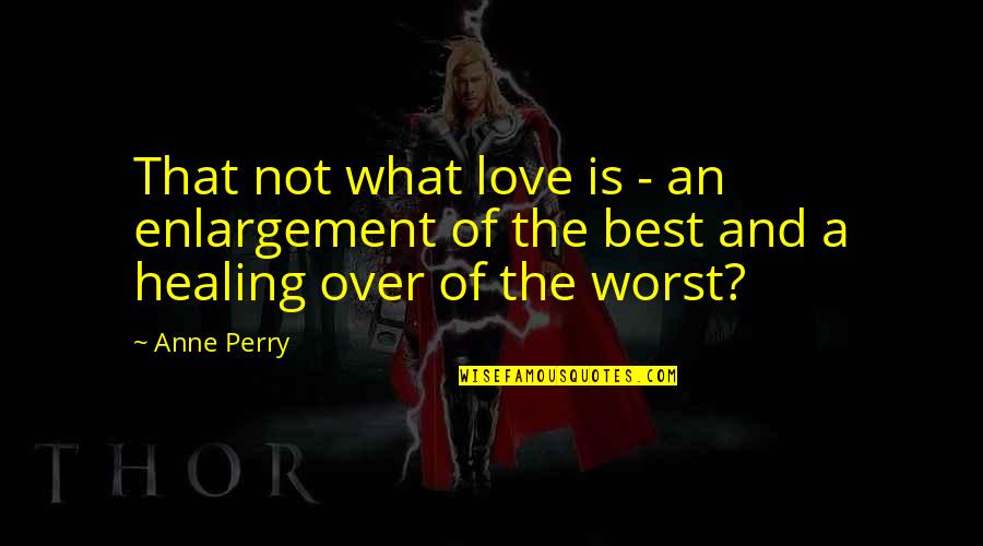 What Is The Best Love Quotes By Anne Perry: That not what love is - an enlargement