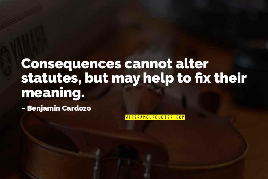 What Is The First Rule Of Fight Club Quote Quotes By Benjamin Cardozo: Consequences cannot alter statutes, but may help to