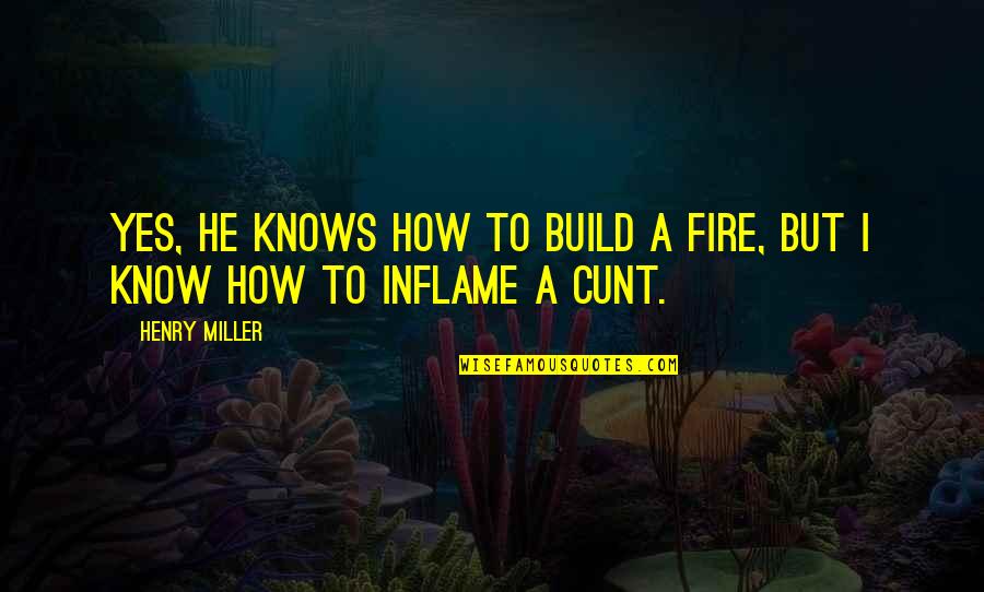 What Is The First Rule Of Fight Club Quote Quotes By Henry Miller: Yes, he knows how to build a fire,
