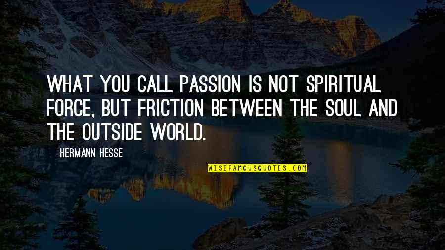 What Is The Force Quotes By Hermann Hesse: What you call passion is not spiritual force,