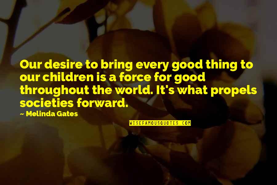 What Is The Force Quotes By Melinda Gates: Our desire to bring every good thing to