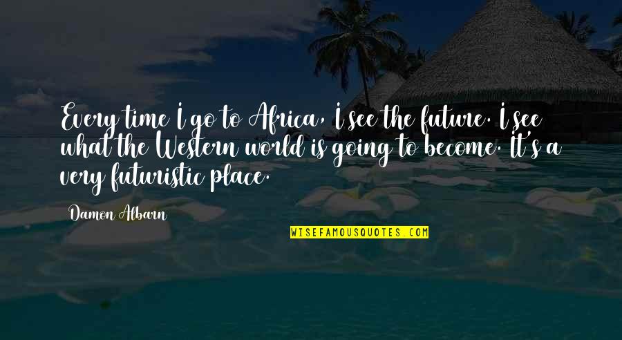 What Is The Future Quotes By Damon Albarn: Every time I go to Africa, I see