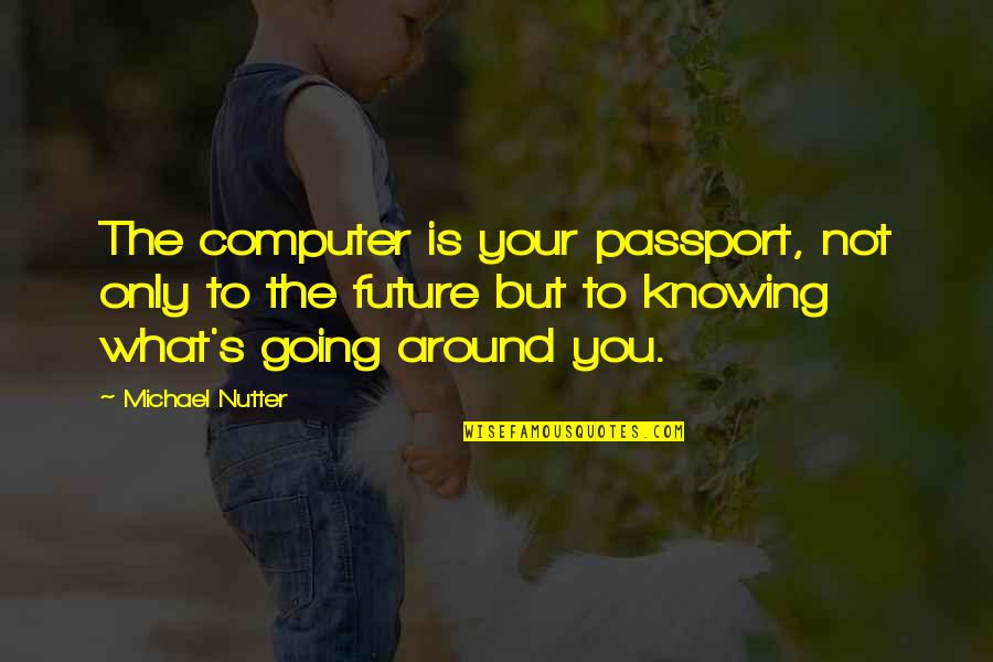 What Is The Future Quotes By Michael Nutter: The computer is your passport, not only to