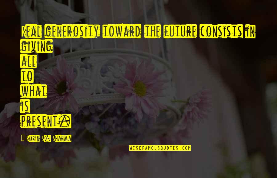 What Is The Future Quotes By Robin S. Sharma: Real generosity toward the future consists in giving