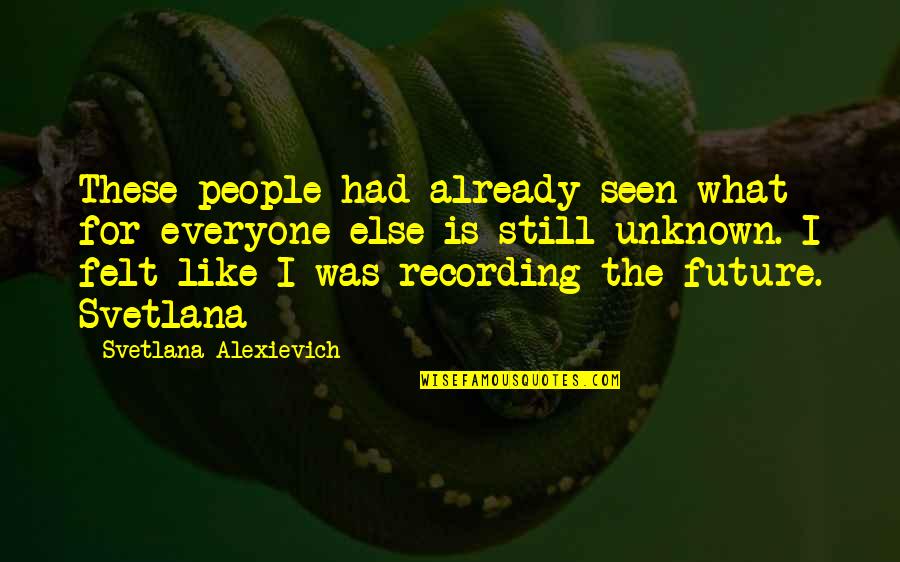 What Is The Future Quotes By Svetlana Alexievich: These people had already seen what for everyone
