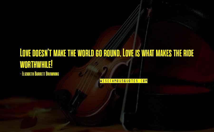 What Is The Inspirational Love Quotes By Elizabeth Barrett Browning: Love doesn't make the world go round, Love What Is The Inspirational Love Quotes By Elizabeth Barrett Browning: Love doesn't make the world go round, Love