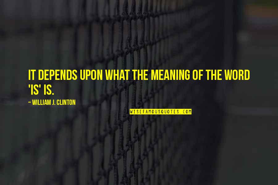 What Is The Meaning Of A Quotes By William J. Clinton: It depends upon what the meaning of the What Is The Meaning Of A Quotes By William J. Clinton: It depends upon what the meaning of the