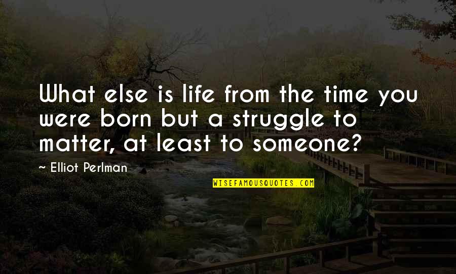 What Is The Meaning Of Life Quotes By Elliot Perlman: What else is life from the time you