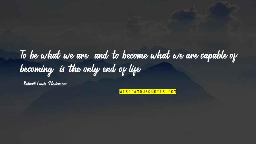 What Is The Meaning Of Life Quotes By Robert Louis Stevenson: To be what we are, and to become