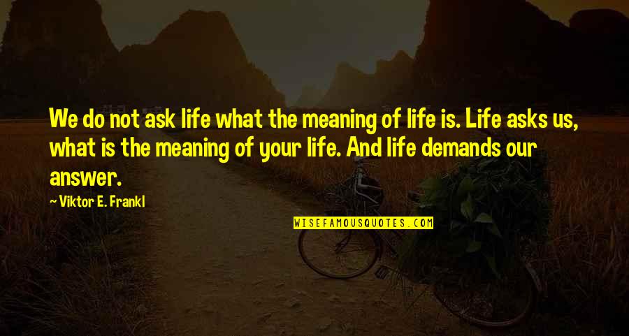 What Is The Meaning Of Life Quotes By Viktor E. Frankl: We do not ask life what the meaning