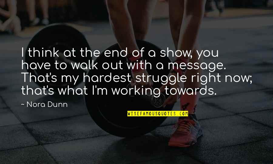 What Is The Message Of This Quotes By Nora Dunn: I think at the end of a show,