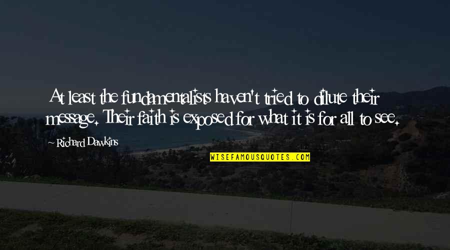 What Is The Message Of This Quotes By Richard Dawkins: At least the fundamentalists haven't tried to dilute What Is The Message Of This Quotes By Richard Dawkins: At least the fundamentalists haven't tried to dilute