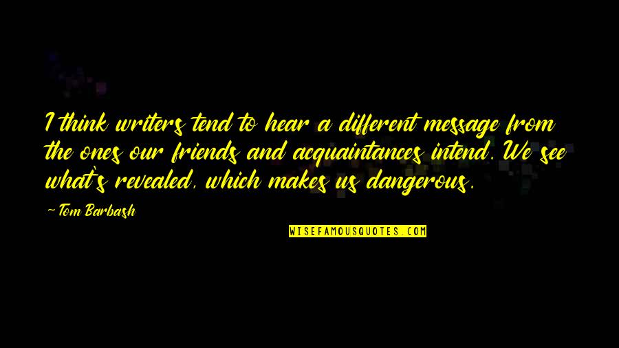 What Is The Message Of This Quotes By Tom Barbash: I think writers tend to hear a different What Is The Message Of This Quotes By Tom Barbash: I think writers tend to hear a different