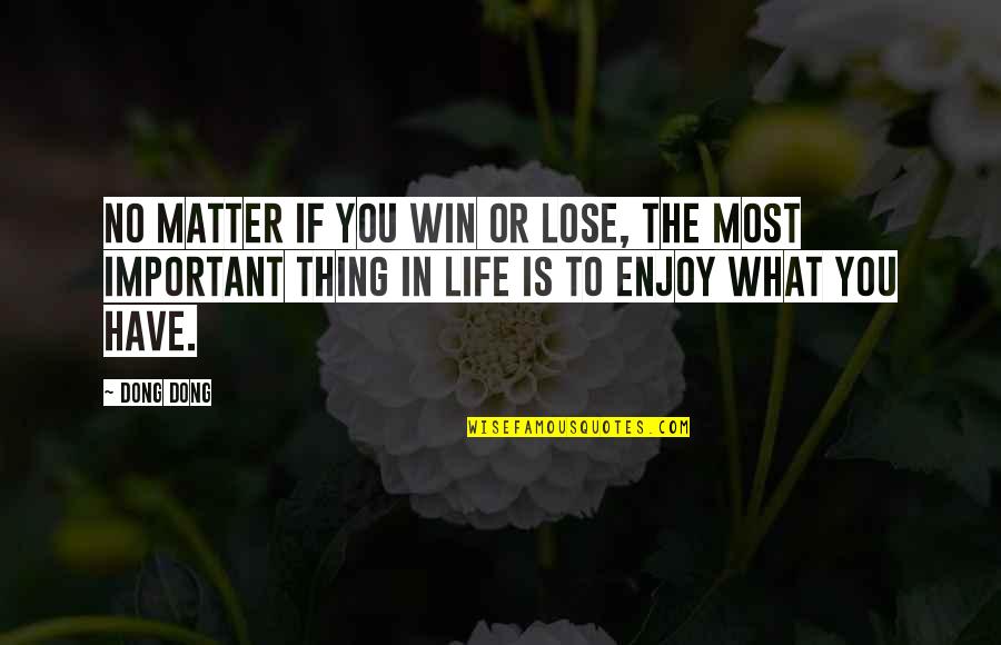 What Is The Most Important Thing In Life Quotes By Dong Dong: No matter if you win or lose, the