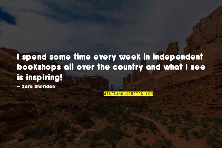 What Is The Most Inspiring Quotes By Sara Sheridan: I spend some time every week in independent What Is The Most Inspiring Quotes By Sara Sheridan: I spend some time every week in independent