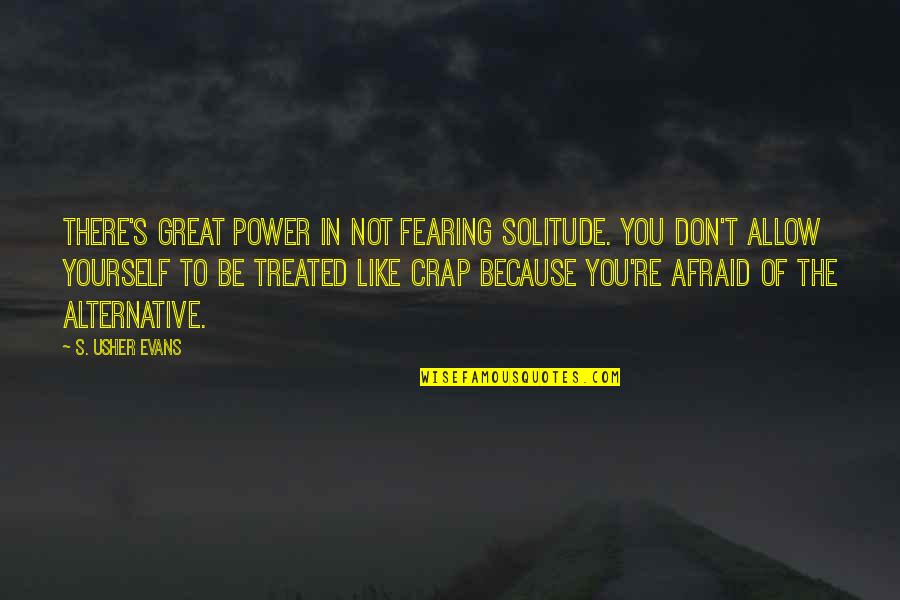 What Is The Point Anymore Quotes By S. Usher Evans: There's great power in not fearing solitude. You