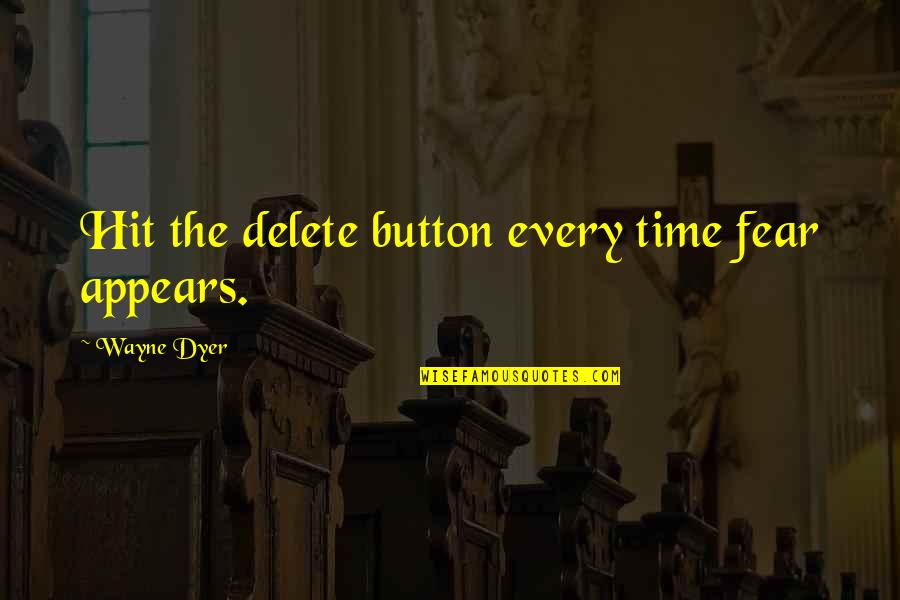 What Is The Point Of Education Quotes By Wayne Dyer: Hit the delete button every time fear appears.