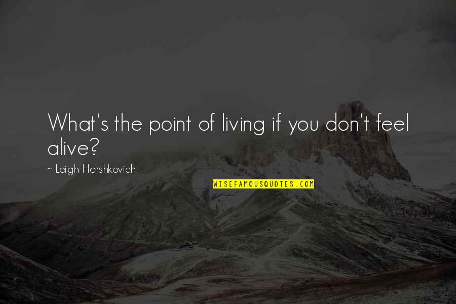 What Is The Point Of Living Quotes By Leigh Hershkovich: What's the point of living if you don't