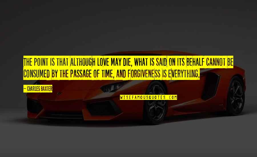 What Is The Point Of Quotes By Charles Baxter: The point is that although love may die, What Is The Point Of Quotes By Charles Baxter: The point is that although love may die,