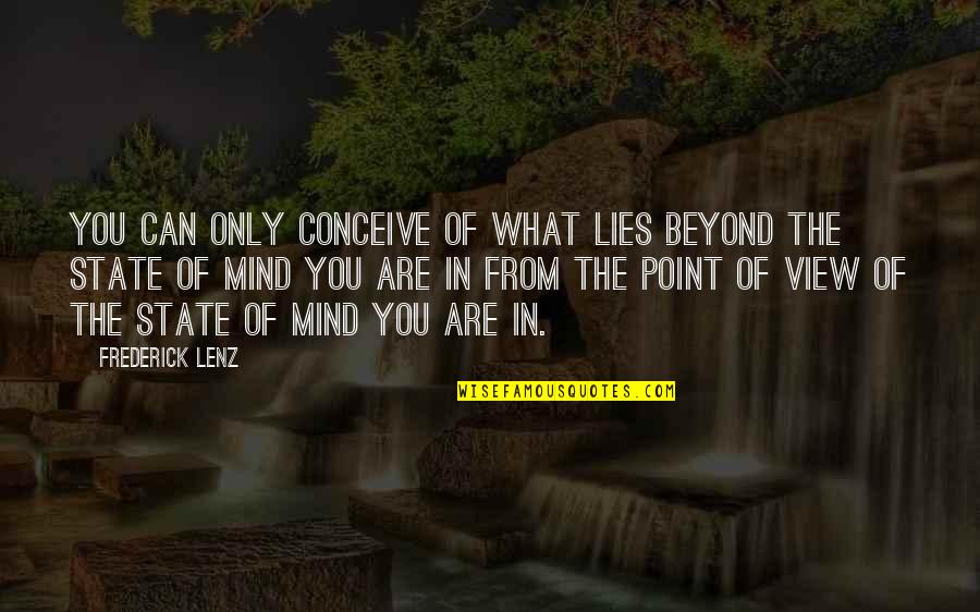 What Is The Point Of View In Quotes By Frederick Lenz: You can only conceive of what lies beyond