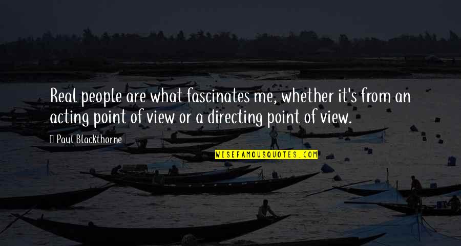 What Is The Point Of View In Quotes By Paul Blackthorne: Real people are what fascinates me, whether it's What Is The Point Of View In Quotes By Paul Blackthorne: Real people are what fascinates me, whether it's