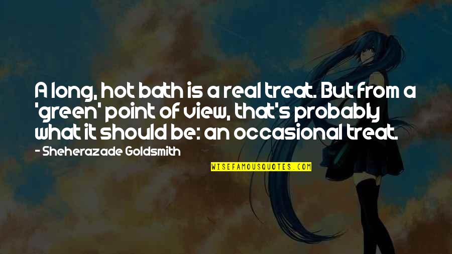What Is The Point Of View In Quotes By Sheherazade Goldsmith: A long, hot bath is a real treat.