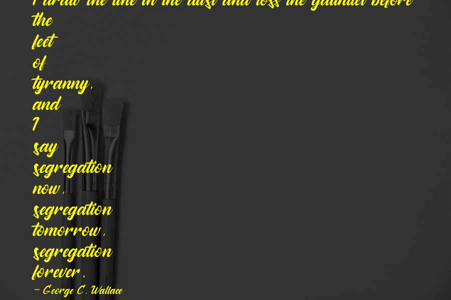 What Is The Proper Grammar For Saying A Quotes By George C. Wallace: I draw the line in the dust and What Is The Proper Grammar For Saying A Quotes By George C. Wallace: I draw the line in the dust and