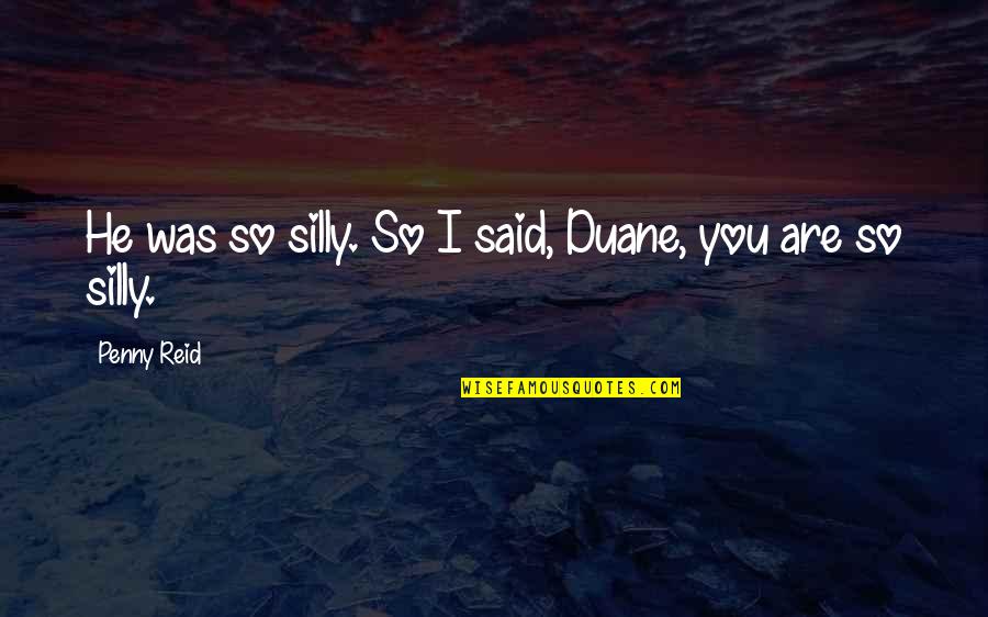 What Is The Purpose Of Art Quotes By Penny Reid: He was so silly. So I said, Duane,